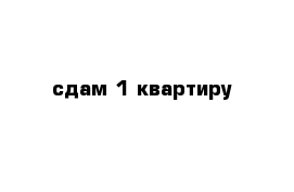 сдам 1 квартиру